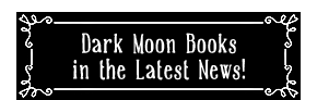 Dark Moon Books in the News